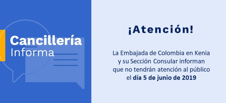 La Embajada de Colombia en Kenia y su Sección Consular informan que no tendrán atención al público el día 5 de junio de 2019