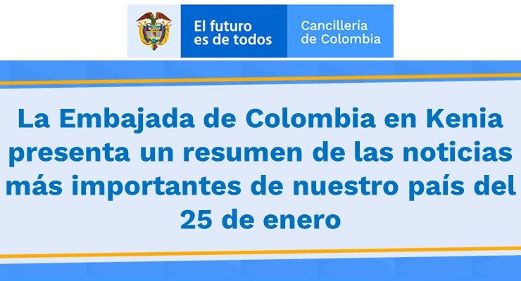 La Embajada de Colombia en Kenia presenta un resumen de las noticias más importantes de nuestro país del 25 de enero de 2022