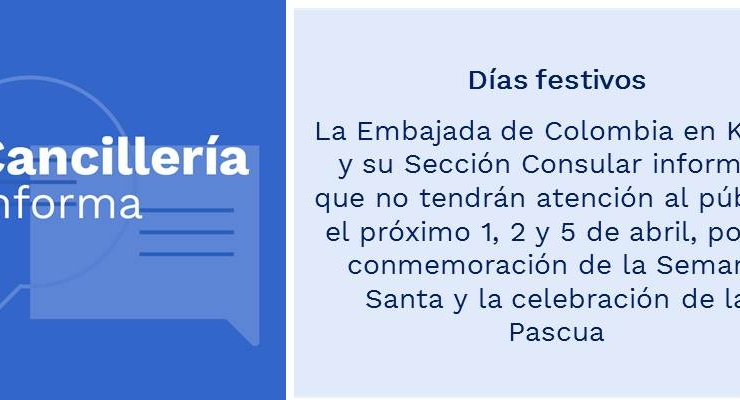 Días festivos: Embajada de Colombia en Kenia y su Sección Consular informan que no tendrán atención al público el próximo 1, 2 y 5 de abril, por la conmemoración de la Semana Santa y la celebración de la Pascua