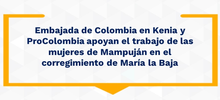 Embajada de Colombia en Kenia y ProColombia apoyan el trabajo de las mujeres de Mampuján 