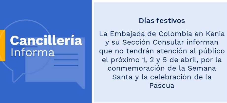 Días festivos: Embajada de Colombia en Kenia y su Sección Consular informan que no tendrán atención al público el próximo 1, 2 y 5 de abril, por la conmemoración de la Semana Santa y la celebración de la Pascua